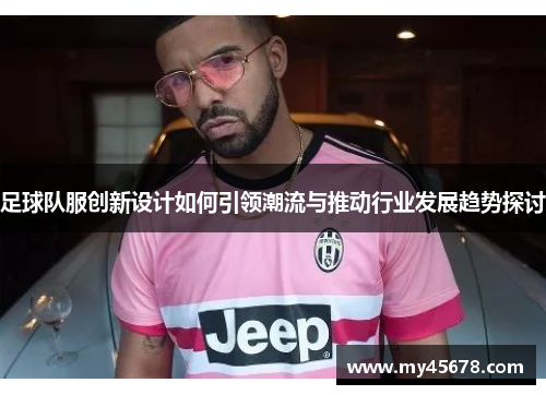 足球队服创新设计如何引领潮流与推动行业发展趋势探讨
